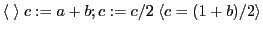 $\displaystyle \langle \; \rangle \; c := a+b; c := c/2 \; \langle c = (1+b)/2 \rangle $