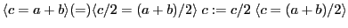 $\displaystyle \langle c = a + b \rangle (=) \langle c/2 = (a+b)/2 \rangle \; c := c/2 \; \langle c = (a+b)/2 \rangle $