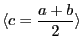 $\displaystyle \langle c = \frac{a+b}{2} \rangle$