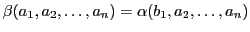 $ \beta(a_1,a_2,\dots,a_n) = \alpha(b_1,a_2,\dots,a_n)$