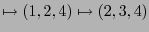 $\displaystyle \mapsto (1,2,4) \mapsto (2,3,4)$