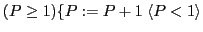 $\displaystyle (P \geq 1)\{P := P + 1 \; \langle P < 1 \rangle $