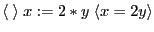 $\displaystyle \langle \; \rangle \; x := 2*y \; \langle x = 2y \rangle $